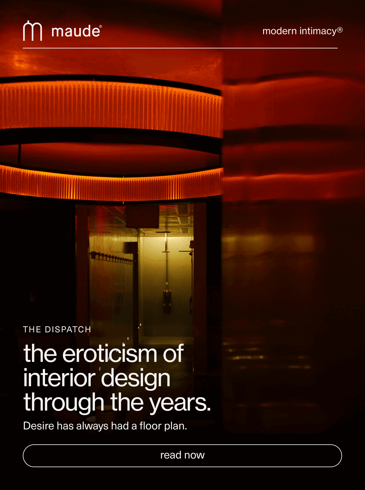 maude | modern intimacy | The Dispatch | the eroticism of interior design through the years. | Desire has always had a floor plan. | [ read now ]