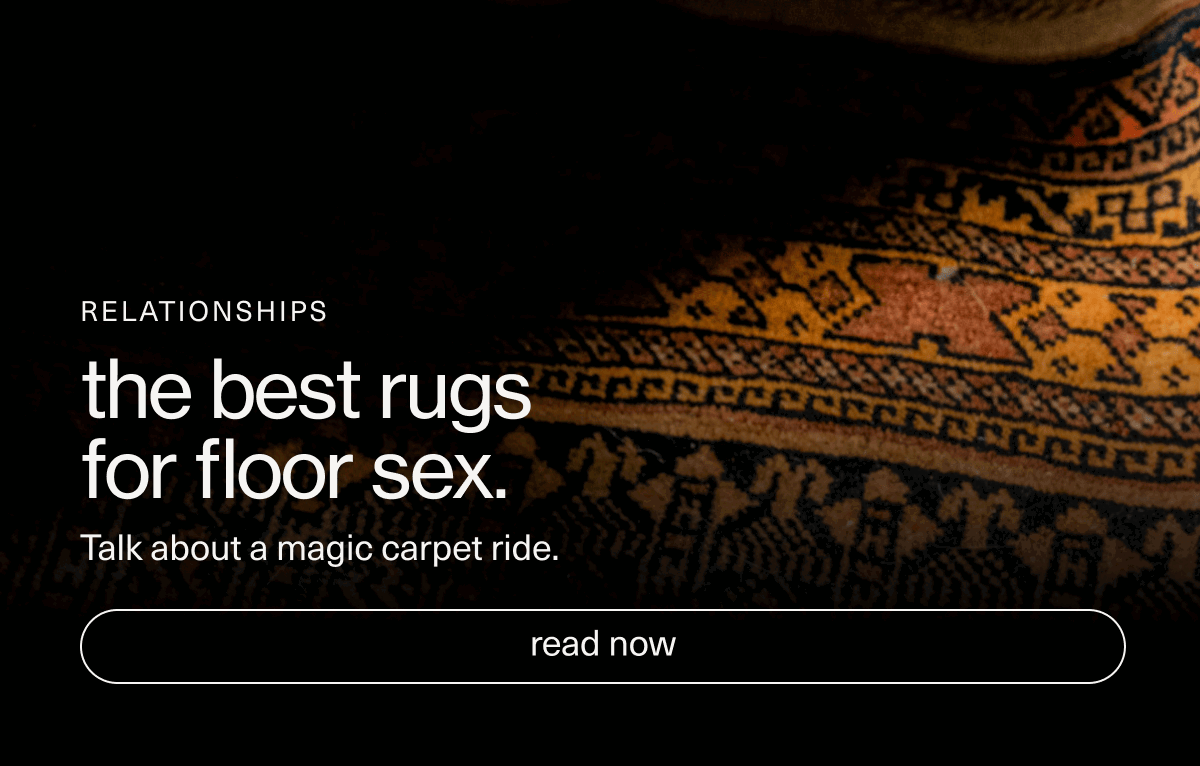 Relationships | the best rugs for floor sex. | Talk about a magic carpet ride. | [ read now ]