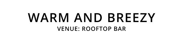 warm & breezy / venue: rooftop bar