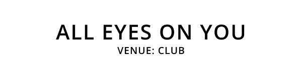 all eyes on you / venue: club