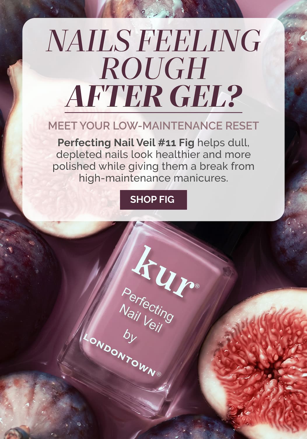 Shop the NEW Perfecting Nail Veil #11 in Fig