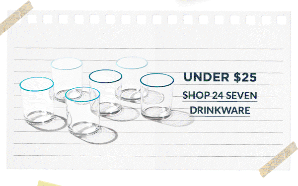 UNDER $25  SHOP 24 SEVEN DRINKWARE
