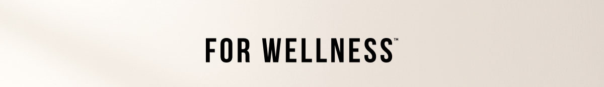 FOR WELLNESS