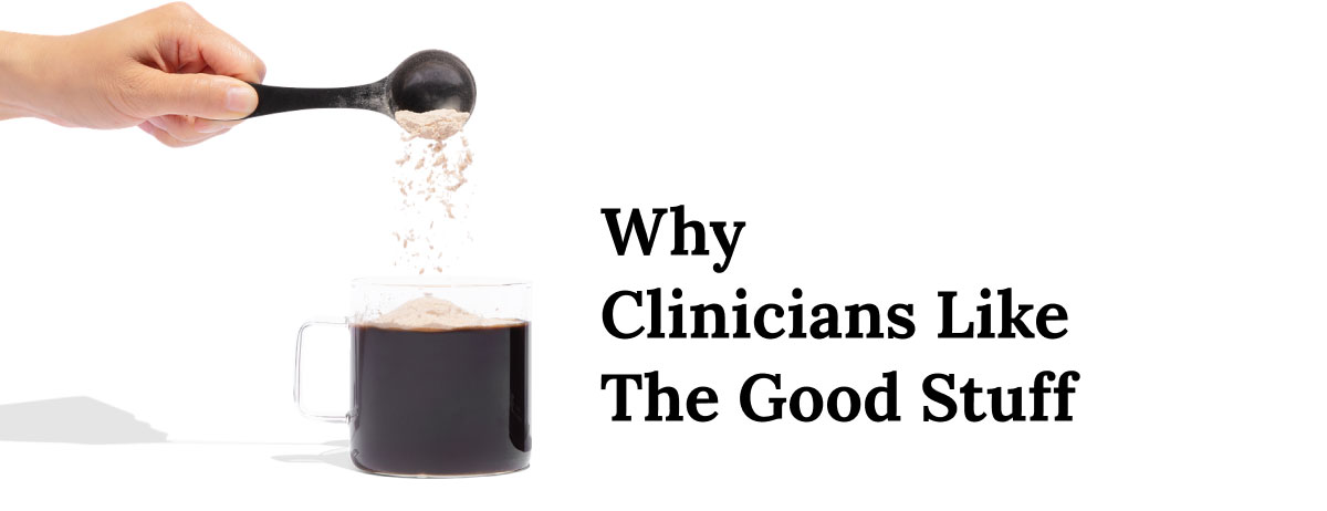 Why Clinicians Like The Good Stuff