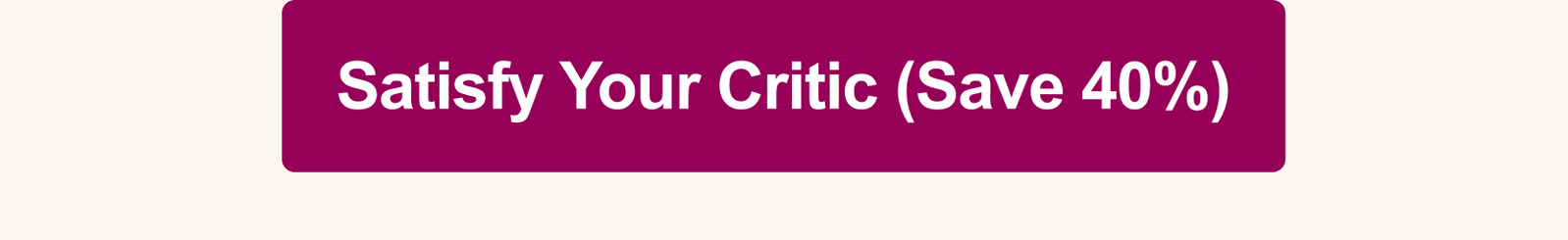Satisfy Your Critic (Save 40%) 