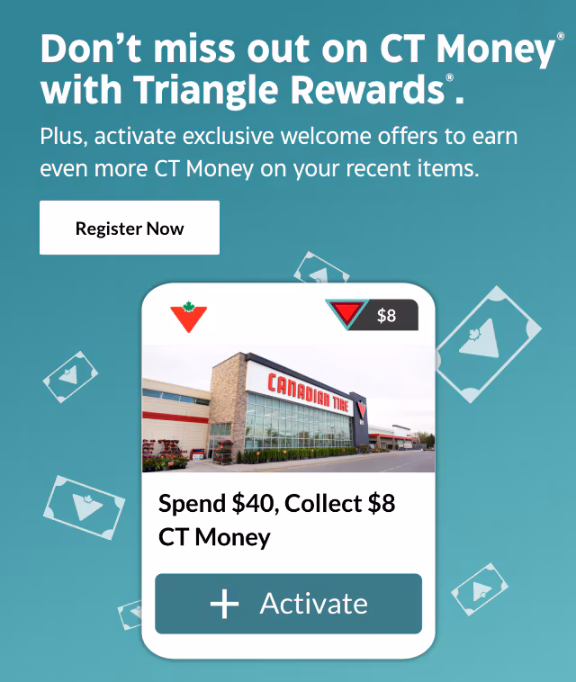 Don’t miss out on CT Money with Triangle Rewards. Plus, activate exclusive welcome offers to earn even more CT Money on your recent items. Register Now.
