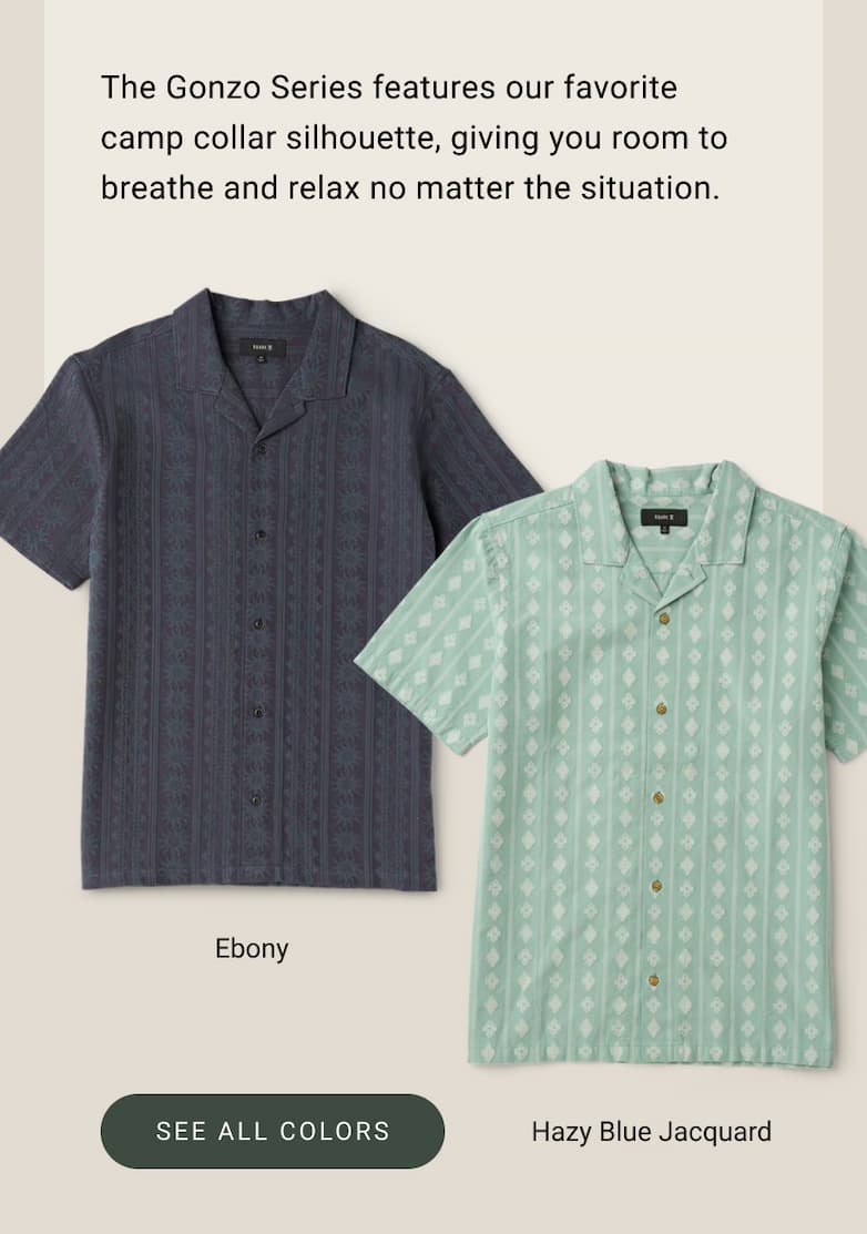 The Gonzo Series features our favorite camp collar silhouette, giving you room to breathe and relax no matter the situation.