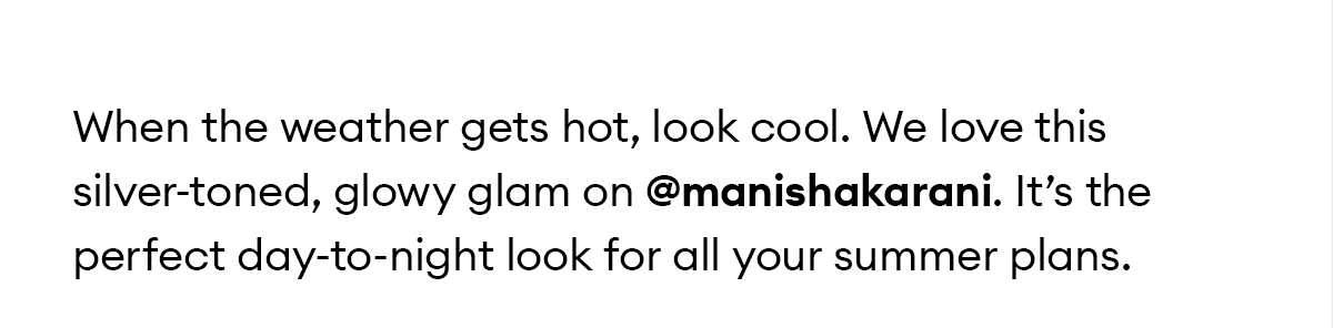 When the weather gets hot, look cool. We love this silver-toned, glowy glam on @manishakarani. It’s the perfect day-to-night look for all your summer plans.