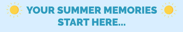Your summer memories start here