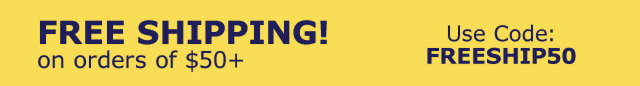Free Shipping! on orders of $50+ Use Code FREESHIP50