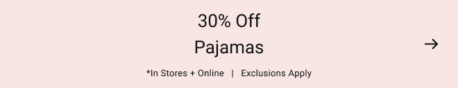 30% off Pajamas *In stores + online   |   Exclusions apply