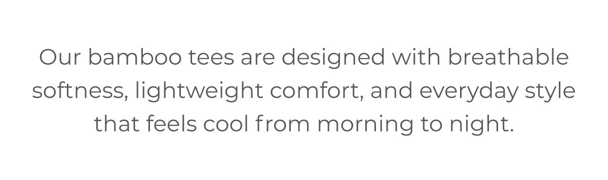 Our bamboo tees are designed with breathable softness, lightweight comfort, and clean everyday style that feels cool from morning to night.