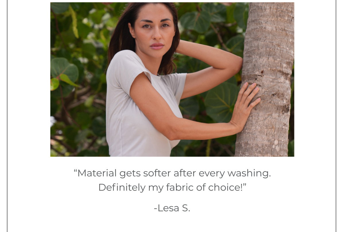 "Material gets softer after every washing. Definitely my fabric of choice!"