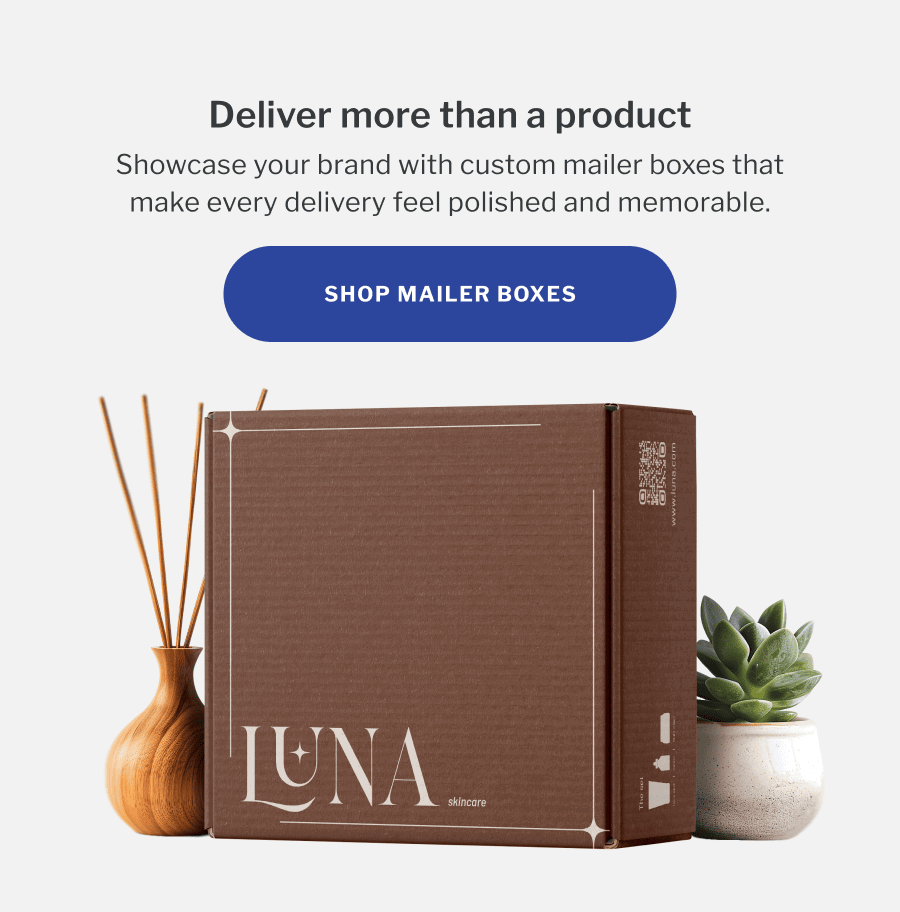 Deliver more than a product | Showcase your brand with custom mailer boxes that make every delivery feel polished and memorable. | SHOP MAILER BOXES