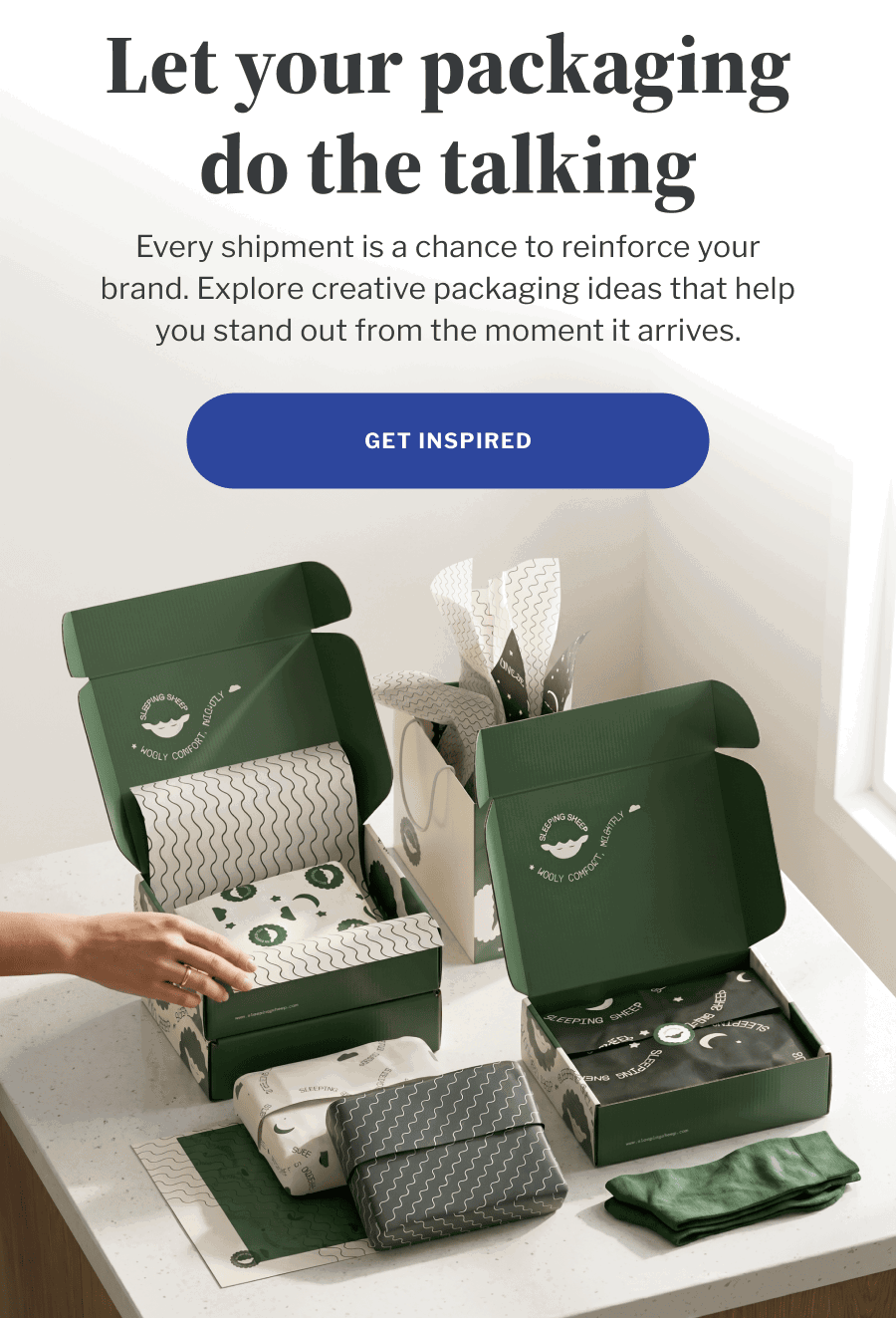 Let your packaging do the talking | Every shipment is a chance to reinforce your brand. Explore creative packaging ideas that help you stand out from the moment it arrives. | GET INSPIRED