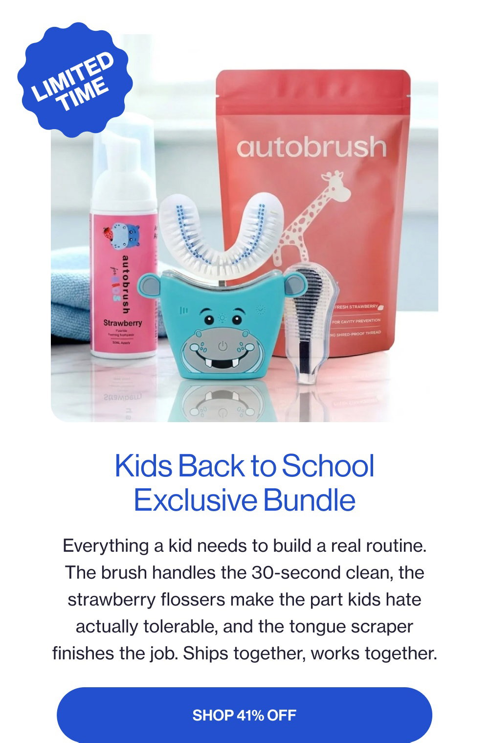 Kids Back to School Exclusive Bundle Everything a kid needs to build a real routine. The brush handles the 30-second clean, the strawberry flossers make the part kids hate actually tolerable, and the tongue scraper finishes the job. Ships together, works together. SHOP 41% OFF limited time