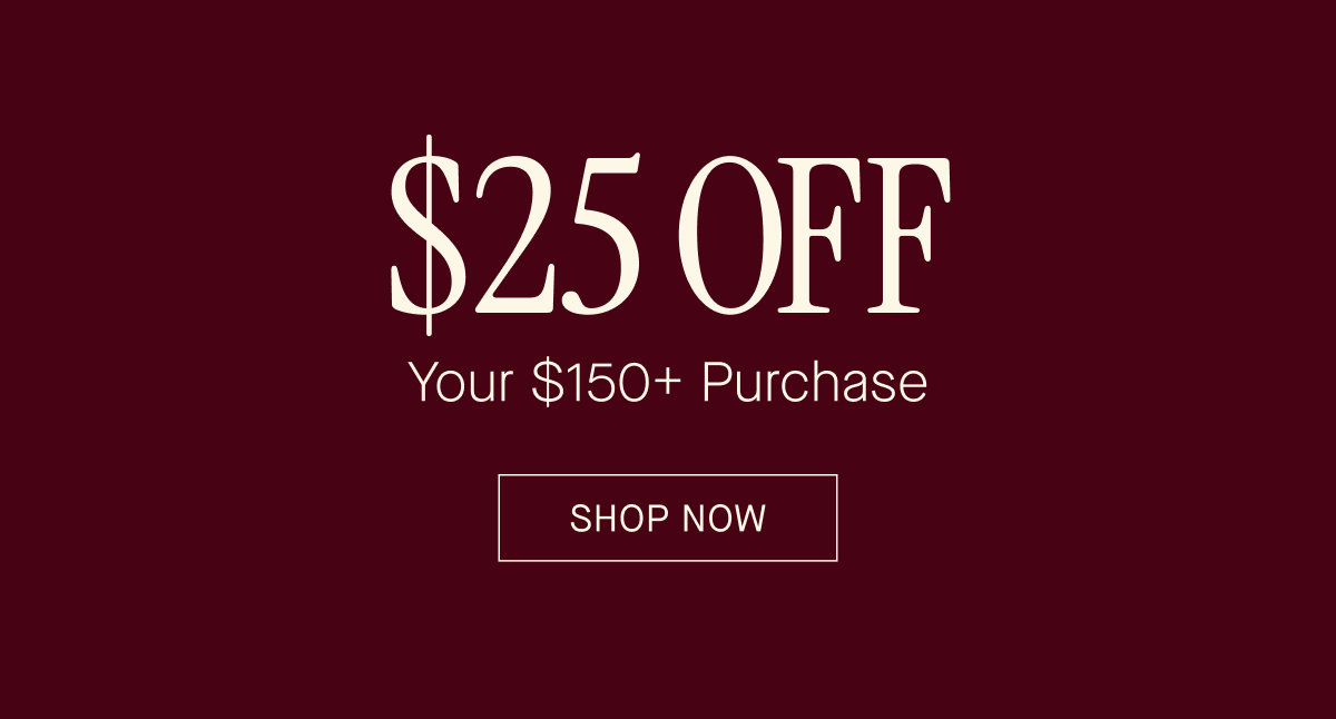 $25 OFF SHOP NOW
