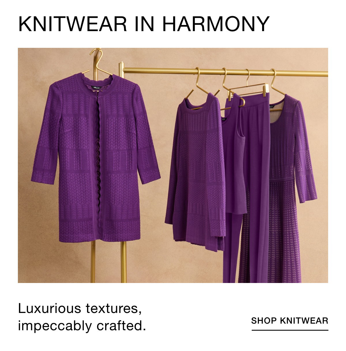 KNITWEAR IN HARMONY - Luxurious textures, impeccably crafted. SHOP KNITWEAR >>