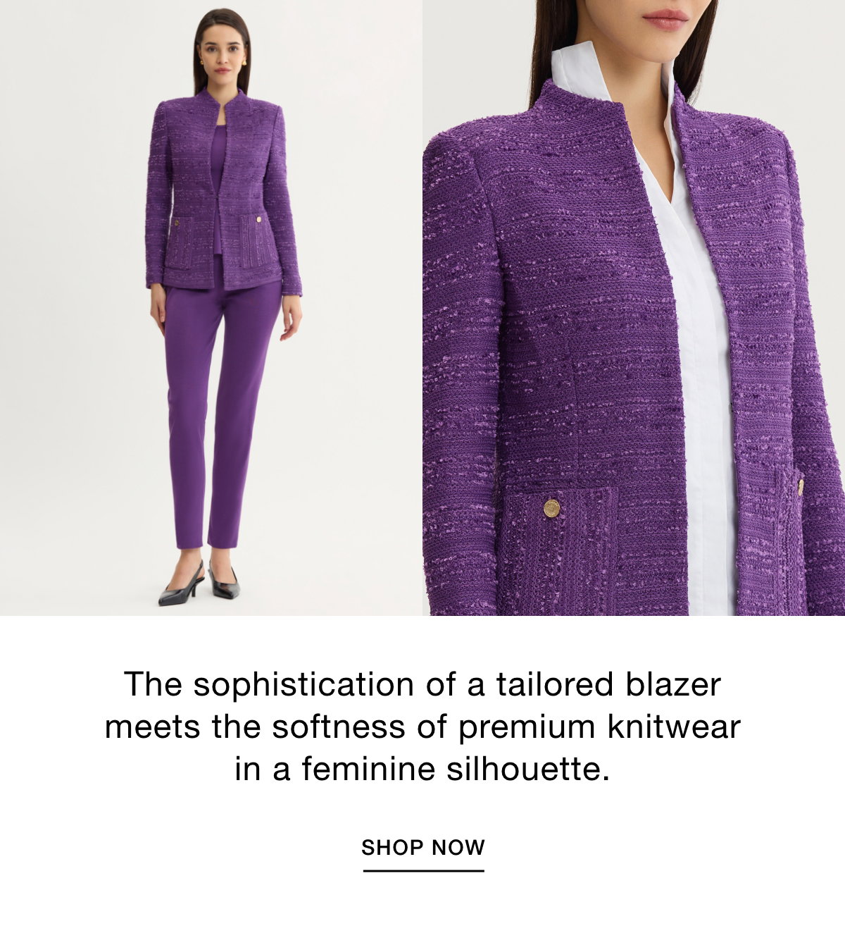 The sophistication of a tailored blazer meets the softness of premium knitwear in a feminine silhouette. SHOP NOW >>