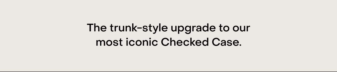 The trunk-style upgrade to our most iconic Checked Case.