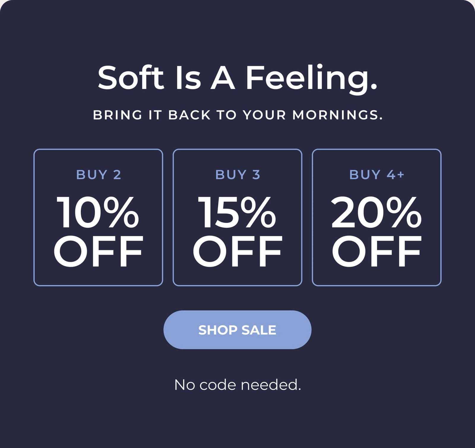 Soft is a feeling.  Bring it back to your mornings.