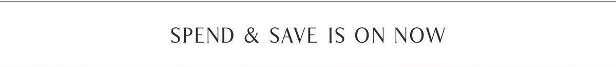 SPEND & SAVE IS ON NOW