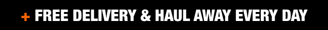 Free delivery & haul away every day