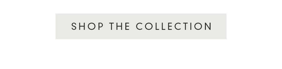 SHOP THE COLLECTION