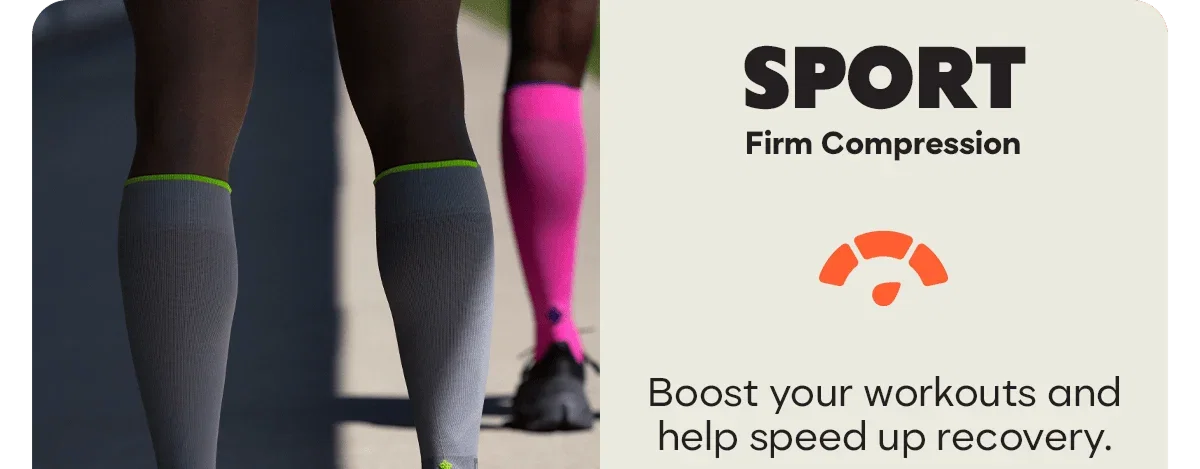 Sport. Firm Compression. Boost your workouts and help speed up recovery.
