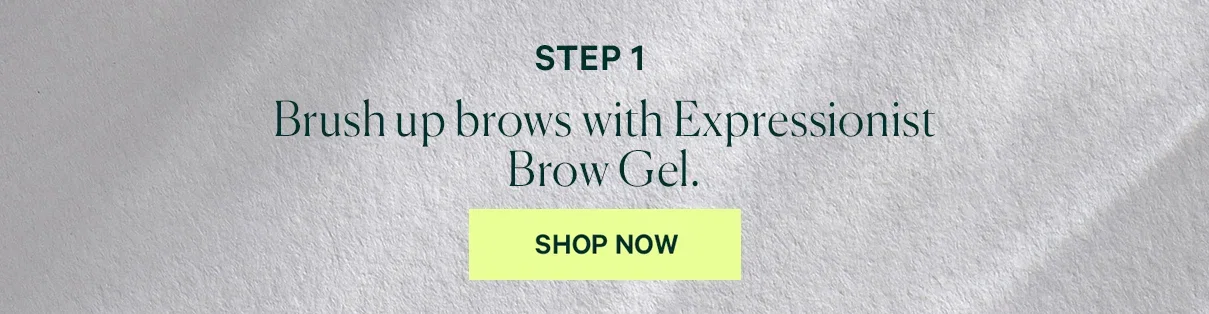 STEP 1 Brush up brows with Expressionist Brow Gel. SHOP NOW