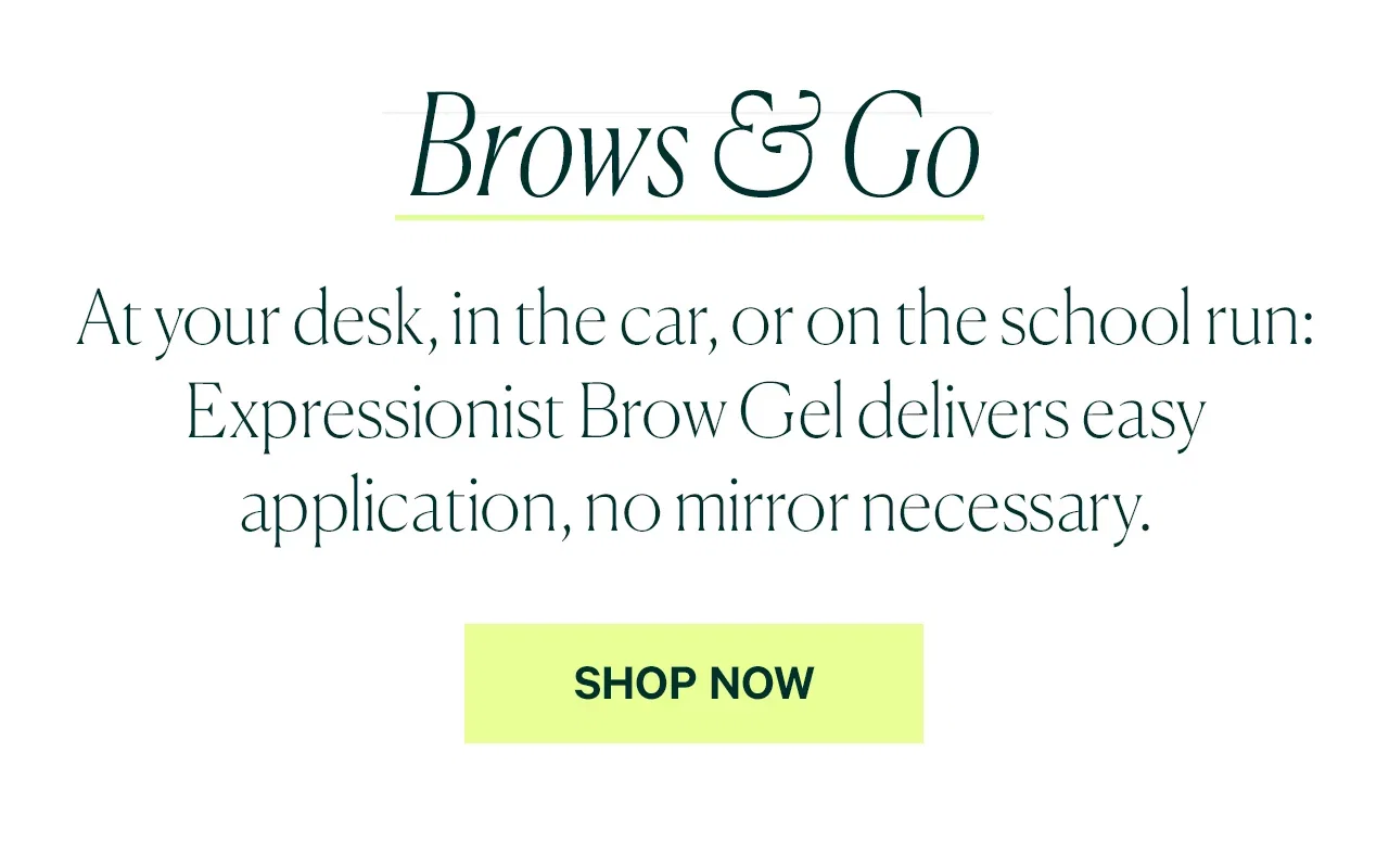 At your desk, in the car, or on the school run: Expressionist Brow Gel delivers easy application, no mirror necessary.  SHOP NOW