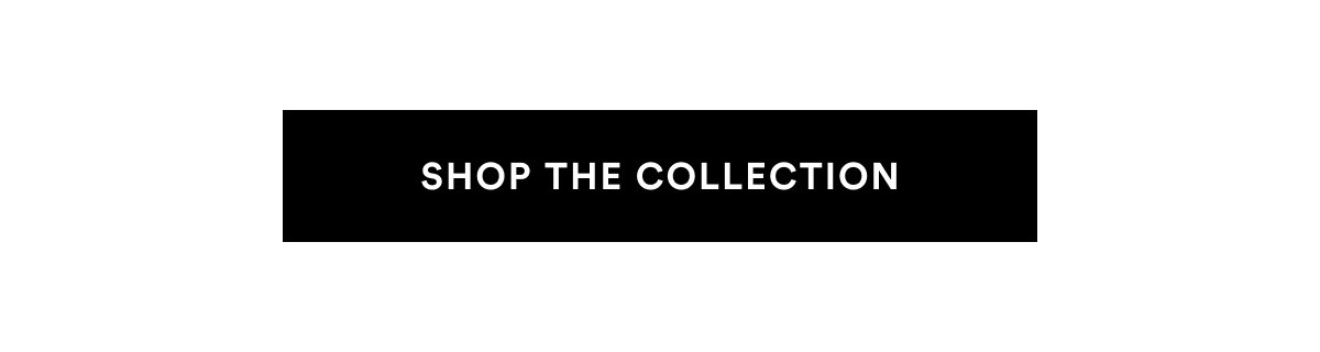 SHOP THE COLLECTION >>