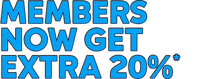 MEMBERS NOW GET EXTRA 20% OFF*