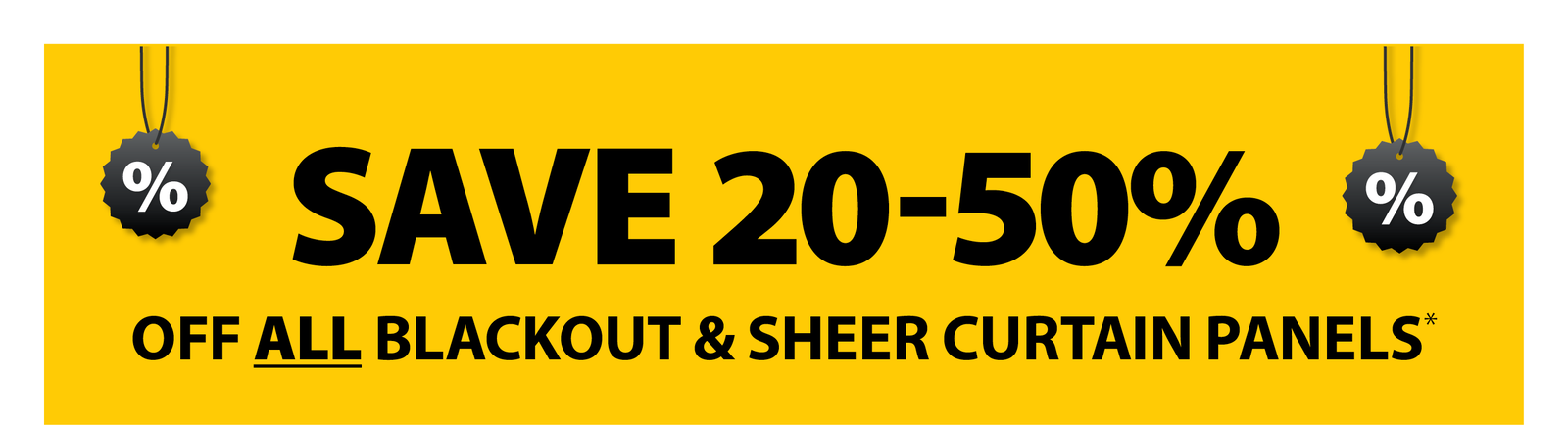 SAVE 20-50% OFF ALL BLACKOUT & SHEER CURTAIN PANELS*