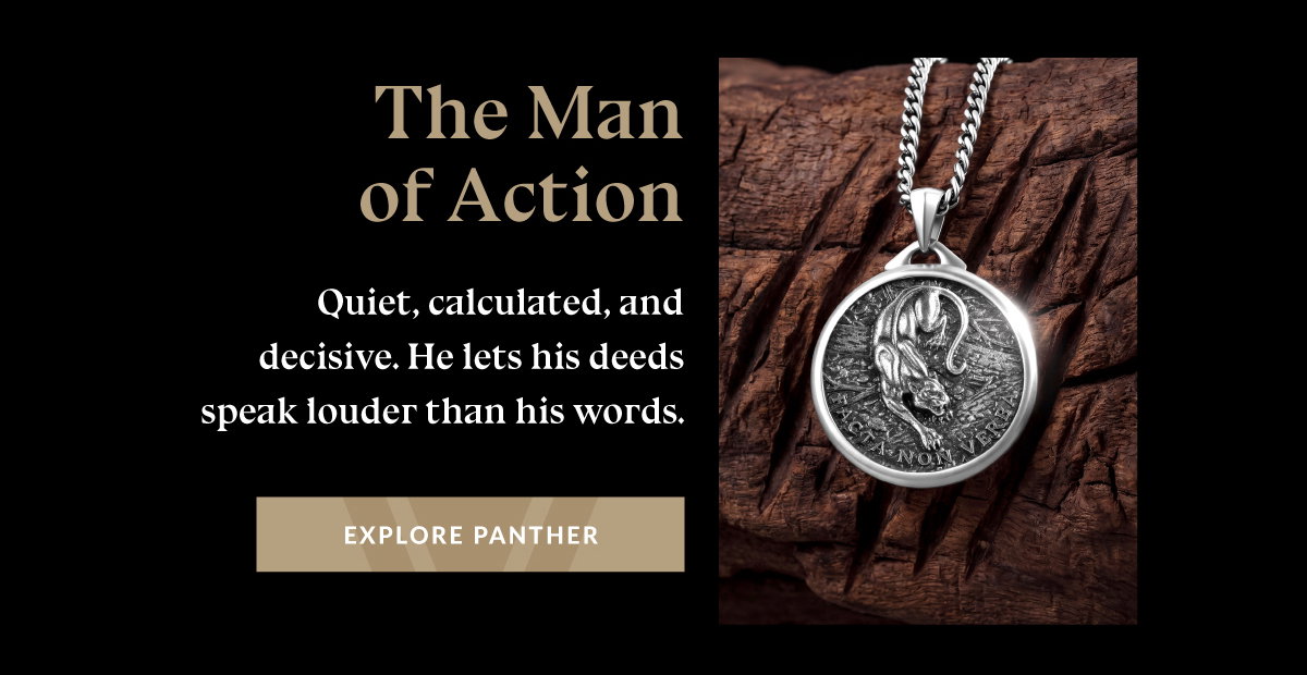 The Man of Action Quiet, calculated, and decisive. He lets his deeds speak louder than his words. EXPLORE PANTHER