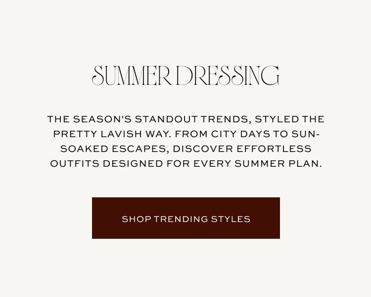 This season's standout trends, styled the Pretty Lavish way. From city days to sun-soaked escapes, discover effortless outfits designed for every summer plan |. Shop trending styles