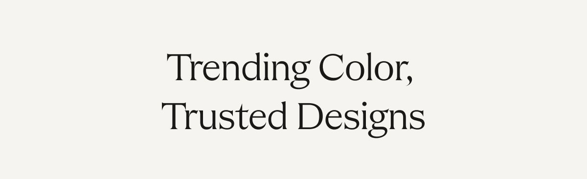 Trending Color, Trusted Designs
