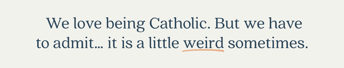 We love being Catholic. But we have to admit... it is a little weird sometimes.
