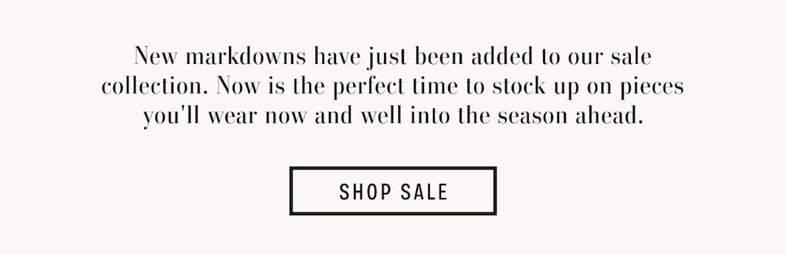 Text reads: New markdowns have just been added to our sale collection. Now is the perfect time to stock up on pieces you'll wear now and well into the season ahead.