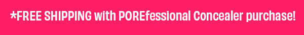 Free Shipping when you purchase the NEW POREfessional Concealer