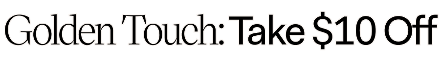 Golden Touch: Take $10 Off