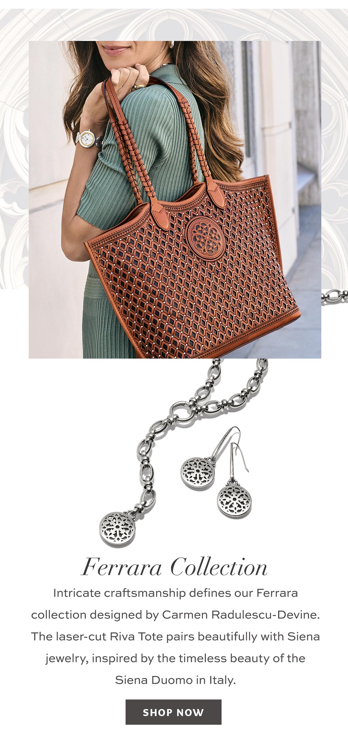 Ferrara Collection - Intricate craftsmanship defines our Ferrara collection designed by Carmen Radulescu-Devine. The laser-cut Riva Tote pairs beautifully with Siena jewelry, inspired by the timeless beauty of the Siena Duomo in Italy. - Shop Now