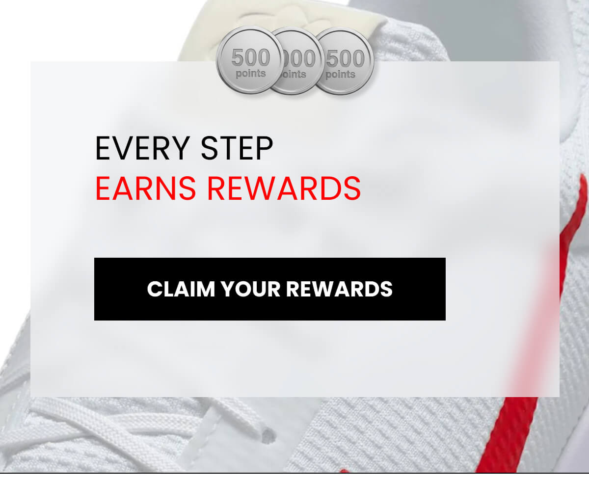 EVERY STEP EARNS REWARDS [CLAIM YOUR REWARDS]