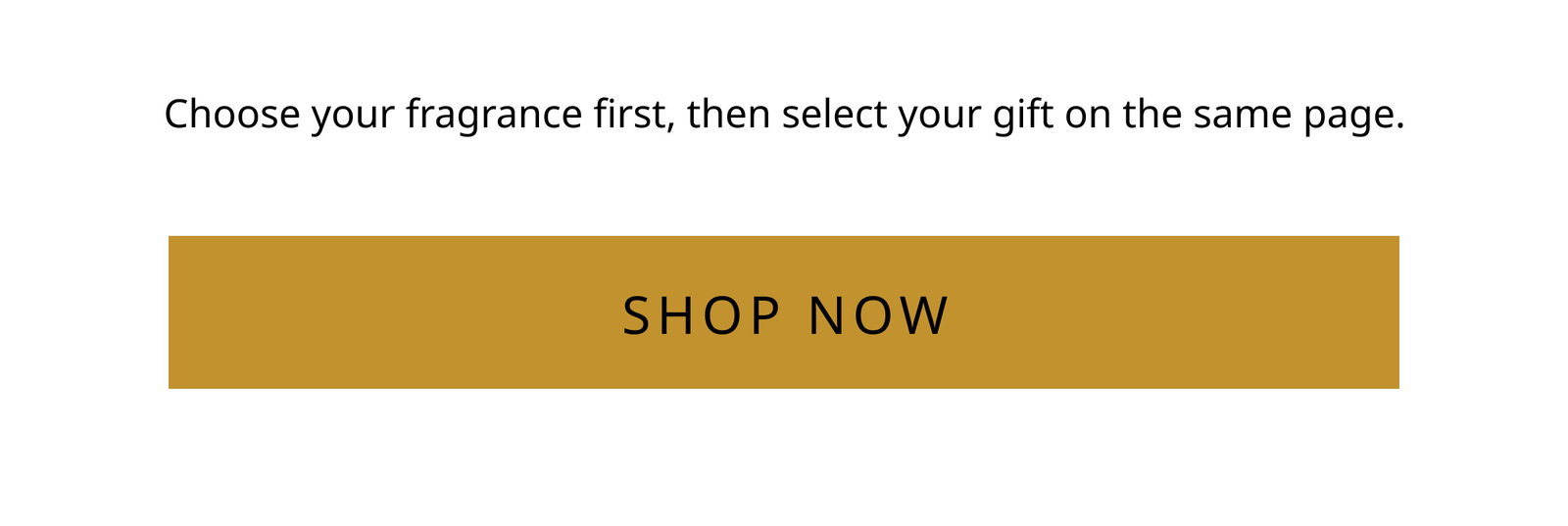 Choose your fragrance first, then select your gift on the same page. Shop Now