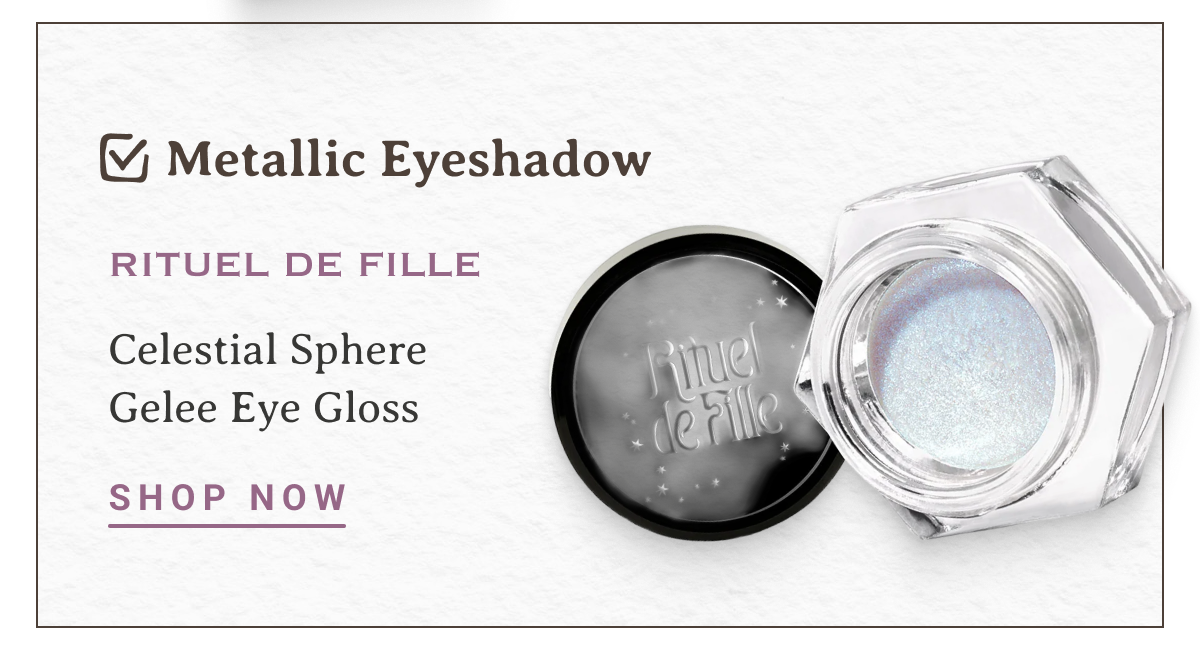 Metallic Eyeshadow | Rituel de Fille Celestial Sphere Gelee Eye Gloss | SHOP NOW
