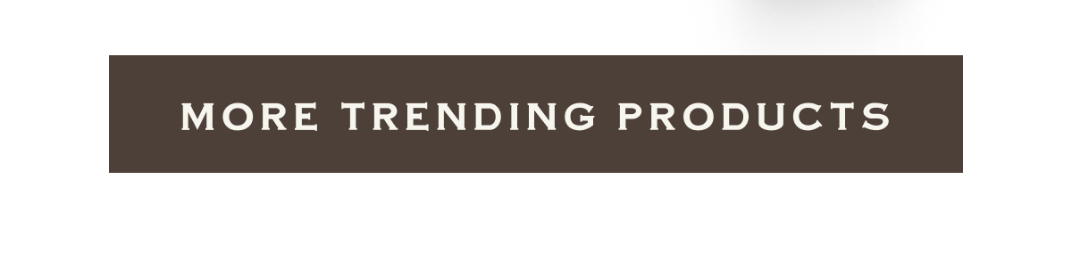 MORE TRENDING PRODUCTS