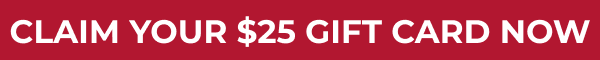 Claim your $25 Gift Card NOW!