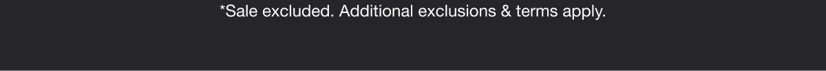 *Sale excluded. Additional exclusions & terms apply.