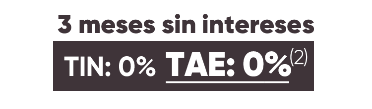 3 meses sin intereses tin: 0% TAE: 0%
