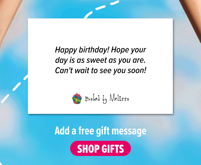 Add a free gift message! Customers say things like "Congratulations! Here is a treat to celebrate your big day," "Happy birthday! Hope your day is as sweet as you are. Can't wait to see you soon," and "Just a little something to say I'm thinking of you. Hope these treats brighten your week!" Shop gifts.